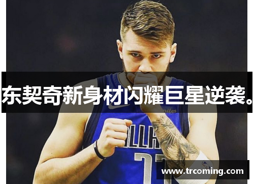 东契奇新身材闪耀巨星逆袭。