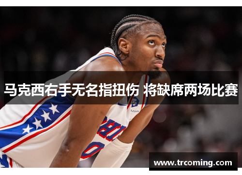 马克西右手无名指扭伤 将缺席两场比赛